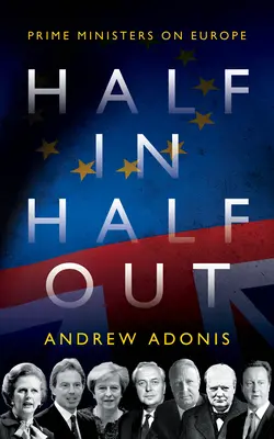 Félig bent, félig kint: Miniszterelnökök Európáról - Half In, Half Out: Prime Ministers on Europe