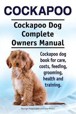Cockapoo. Cockapoo kutya teljes tulajdonosi kézikönyv. Cockapoo kutya könyv gondozás, költségek, etetés, ápolás, egészség és képzés. - Cockapoo. Cockapoo Dog Complete Owners Manual. Cockapoo dog book for care, costs, feeding, grooming, health and training.