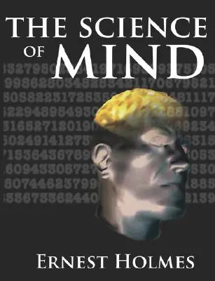 Az elme tudománya: Az elme és a szellem tudományának teljes tanfolyama - The Science of Mind: A Complete Course of Lessons in the Science of Mind and Spirit