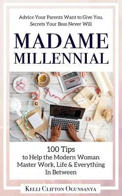 Madame Millennial: 100 tipp, hogy a modern nőnek segítsen megbirkózni a munkával, az élettel és mindennel, ami közte van - Madame Millennial: 100 Tips to Help the Modern Woman Master Work, Life & Everything In Between