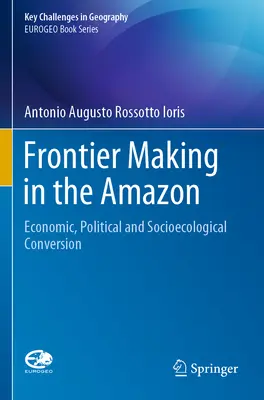 Határteremtés az Amazonas vidékén: Gazdasági, politikai és szocioökológiai átalakulás - Frontier Making in the Amazon: Economic, Political and Socioecological Conversion