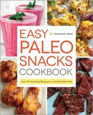 Könnyű paleo snackek szakácskönyve: Több mint 125 kielégítő recept az egészséges paleo diétához - Easy Paleo Snacks Cookbook: Over 125 Satisfying Recipes for a Healthy Paleo Diet