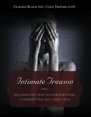 Intim árulás: A trauma gyógyítása a szexfüggőséggel szembesülő partnerek számára - Intimate Treason: Healing the Trauma for Partners Confronting Sex Addiction