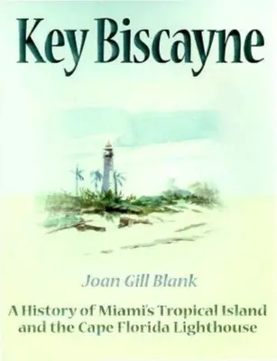 Key Biscayne: Miami trópusi szigetének és a Cape Florida világítótornyának története - Key Biscayne: A History of Miami's Tropical Island and the Cape Florida Lighthouse
