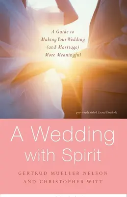 Esküvő a lélekkel: Útmutató az esküvő (és a házasság) értelmesebbé tételéhez - A Wedding with Spirit: A Guide to Making Your Wedding (and Marriage) More Meaningful