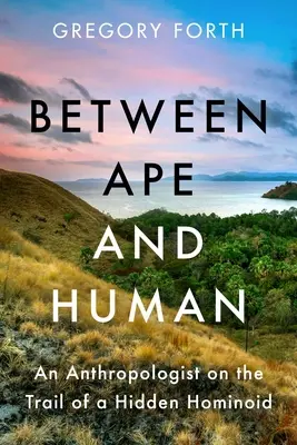 Majom és ember között: Egy antropológus egy rejtett emberszabású nyomában - Between Ape and Human: An Anthropologist on the Trail of a Hidden Hominoid