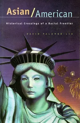 Ázsiai/amerikai: Egy faji határ történelmi átlépése - Asian/American: Historical Crossings of a Racial Frontier