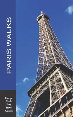 Párizsi séták: Párizs városnegyedeinek és főbb nevezetességeinek gyalogos túrái (2020-as kiadás/Europe Made Easy Travel Guides) - Paris Walks: Walking Tours of Neighborhoods and Major Sights of Paris (2020 edition/Europe Made Easy Travel Guides)