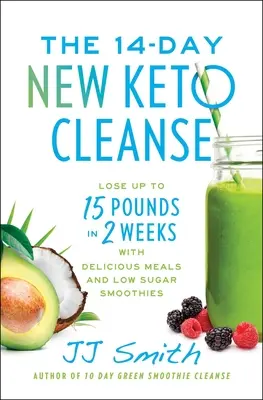 A 14 napos új Keto Cleanse: Fogyjon akár 15 kilót 2 hét alatt finom ételekkel és alacsony cukortartalmú turmixokkal - The 14-Day New Keto Cleanse: Lose Up to 15 Pounds in 2 Weeks with Delicious Meals and Low-Sugar Smoothies