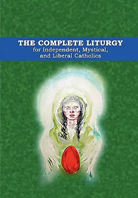 A teljes liturgia a független, misztikus és liberális katolikusok számára - The Complete Liturgy for Independent, Mystical and Liberal Catholics