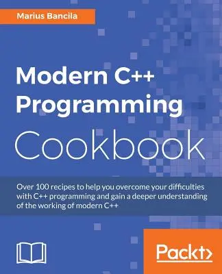 Modern C++ programozás szakácskönyve: Receptek az adatszerkezet, a többszálú futás és a hálózatépítés felfedezéséhez a C++17-ben - Modern C++ Programming Cookbook: Recipes to explore data structure, multithreading, and networking in C++17