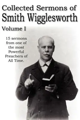 Smith Wigglesworth összegyűjtött prédikációi, I. kötet - Collected Sermons of Smith Wigglesworth, Volume I