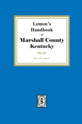 Lemon's Hand Book of Marshall County, Kentucky: Giving its History, Advantages, etc. and Biographical Sketches of its Prominens Citizens (Kentucky állam) - Lemon's Hand Book of Marshall County, Kentucky: Giving its History, Advantages, etc. and Biographical Sketches of its Prominent Citizens