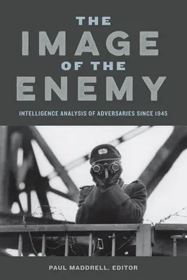 Az ellenség képe: Az ellenfelek hírszerzési elemzése 1945 óta - Image of the Enemy: Intelligence Analysis of Adversaries Since 1945