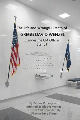 Gregg David Wenzel, a titkos CIA-tiszt élete és igazságtalan halála 81. csillag - The Life and Wrongful Death of Gregg David Wenzel, Clandestine CIA Officer Star 81