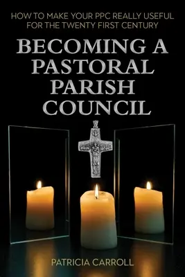 Lelkipásztori plébániai tanáccsá válás: Hogyan tegyük a Ppc-t igazán hasznossá a huszonegyedik században? - Becoming a Pastoral Parish Council: How to Make Your Ppc Really Useful for the Twenty First Century