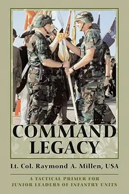 Parancsnoki örökség: Taktikai alapmű gyalogsági egységek fiatal vezetői számára - Command Legacy: A Tactical Primer for Junior Leaders of Infantry Units