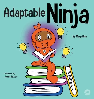 Alkalmazkodó nindzsa: Gyermekkönyv a kognitív rugalmasságról és a készletváltási készségekről - Adaptable Ninja: A Children's Book About Cognitive Flexibility and Set Shifting Skills