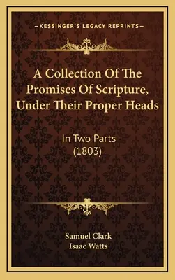 A Collection Of The Promises Of Scripture, Under Their Proper Heads: Két részben (1803) - A Collection Of The Promises Of Scripture, Under Their Proper Heads: In Two Parts (1803)