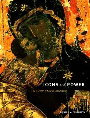 Ikonok és hatalom: Az Istenanya Bizáncban - Icons and Power: The Mother of God in Byzantium