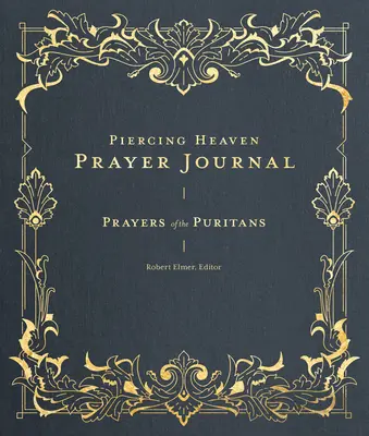 Piercing Heaven imádságos napló: A puritánok imái - Piercing Heaven Prayer Journal: Prayers of the Puritans