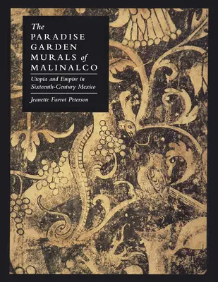 A malinalcói paradicsomkert falfestményei: Utópia és birodalom a tizenhatodik századi Mexikóban - The Paradise Garden Murals of Malinalco: Utopia and Empire in Sixteenth-Century Mexico