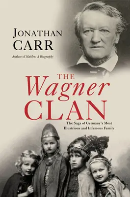 A Wagner-klán: Németország leghíresebb és leghírhedtebb családjának története - The Wagner Clan: The Saga of Germany's Most Illustrious and Infamous Family