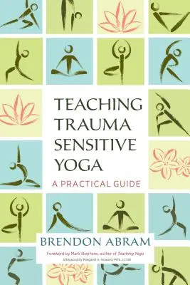 A traumaérzékeny jóga tanítása: Gyakorlati útmutató - Teaching Trauma-Sensitive Yoga: A Practical Guide