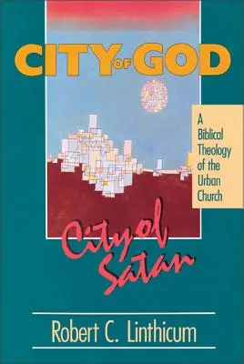 Isten városa, a sátán városa: A városi város bibliai teológiája - City of God, City of Satan: A Biblical Theology of the Urban City