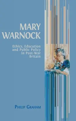 Mary Warnock: Etika, oktatás és közpolitika a háború utáni Nagy-Britanniában - Mary Warnock: Ethics, Education and Public Policy in Post-War Britain