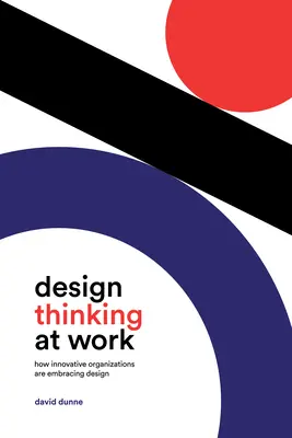 Design Thinking at Work: Hogyan fogadják be az innovatív szervezetek a designt? - Design Thinking at Work: How Innovative Organizations Are Embracing Design