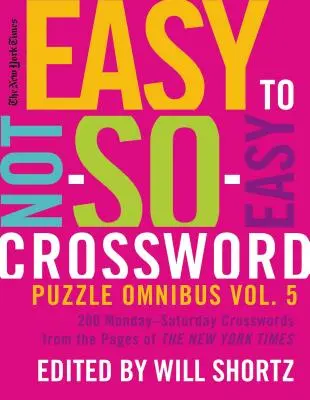 The New York Times Easy to Not-So-Easy Crossword Puzzle Omnibus 5. kötet: 200 hétfő-szombat keresztrejtvény a New York Times oldaláról - The New York Times Easy to Not-So-Easy Crossword Puzzle Omnibus Volume 5: 200 Monday--Saturday Crosswords from the Pages of the New York Times