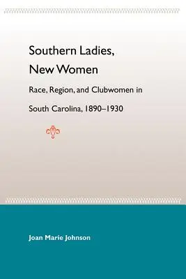 Déli hölgyek, új nők: Dél-Karolinában, 1890-1930: Faj, régió és klubnők Dél-Karolinában, 1890-1930 - Southern Ladies, New Women: Race, Region, and Clubwomen in South Carolina, 1890-1930