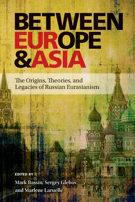 Európa és Ázsia között: Az orosz eurázsianizmus eredete, elméletei és örökségei - Between Europe and Asia: The Origins, Theories, and Legacies of Russian Eurasianism