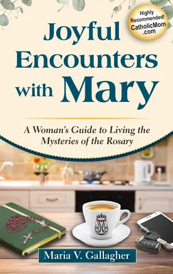 Örömteli találkozások Máriával: Egy nő útmutatója a rózsafüzér misztériumainak megéléséhez - Joyful Encounters with Mary: A Woman's Guide to Living the Mysteries of the Rosary