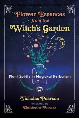 Virágesszenciák a boszorkánykertből: Növényi szellemek a mágikus gyógynövénytanban - Flower Essences from the Witch's Garden: Plant Spirits in Magickal Herbalism