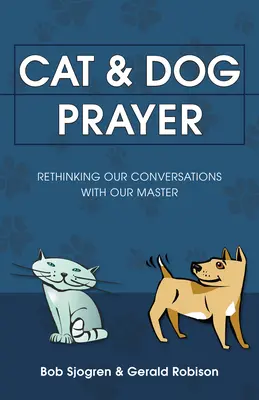 Macska és kutya ima: Beszélgetéseink újragondolása a gazdánkkal - Cat & Dog Prayer: Rethinking Our Conversations with Our Master