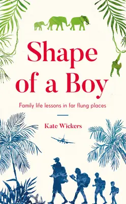 Egy fiú alakja: Családi életleckék távoli helyeken (Utazási emlékkönyvek) - Shape of a Boy: Family Life Lessons in Far-Flung Places (a Travel Memoir)