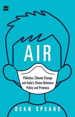 Air: Szennyezés, éghajlatváltozás és India választása a politika és a színlelés között - Air: Pollution, Climate Change and India's Choice Between Policy and Pretence