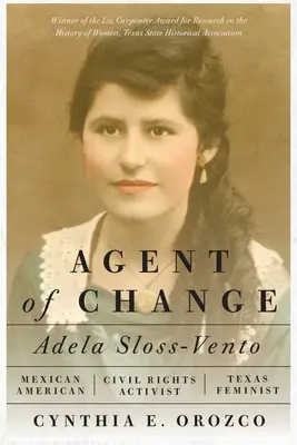 A változás ügynöke: Adela Sloss-Vento, mexikói-amerikai polgárjogi aktivista és texasi feminista - Agent of Change: Adela Sloss-Vento, Mexican American Civil Rights Activist and Texas Feminist