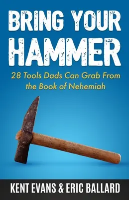 Hozd a kalapácsodat: 28 eszköz, amit az apák megragadhatnak Nehémiás könyvéből - Bring Your Hammer: 28 Tools Dads Can Grab From the Book of Nehemiah