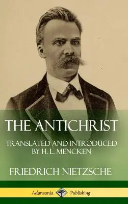 Az Antikrisztus: Mencken fordítása és bevezetője (Keményfedeles) - The Antichrist: Translated and Introduced by H. L. Mencken (Hardcover)