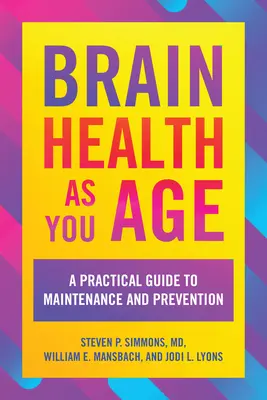 Az agy egészsége az életkor előrehaladtával: Gyakorlati útmutató a karbantartáshoz és a megelőzéshez - Brain Health as You Age: A Practical Guide to Maintenance and Prevention