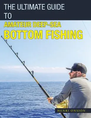 A végső útmutató az amatőr mélytengeri fenékhalászathoz - The Ultimate Guide to Amateur Deep-Sea Bottom Fishing