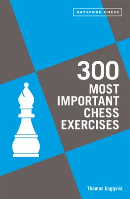 300 legfontosabb sakkgyakorlat: Tanulj heti ötöt, hogy jobb sakkozó legyél - 300 Most Important Chess Exercises: Study Five a Week to Be a Better Chessplayer