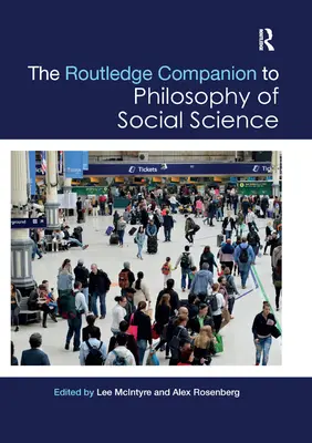 The Routledge Companion to Philosophy of Social Science (A társadalomtudományok filozófiájának kísérője) - The Routledge Companion to Philosophy of Social Science