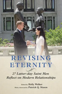 Az örökkévalóság átdolgozása: 27 utolsó napi szent férfi elmélkedik a modern kapcsolatokról - Revising Eternity: 27 Latter-Day Saint Men Reflect on Modern Relationships