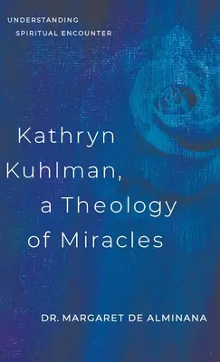 Kathryn Kuhlman, A csodák teológiája: A spirituális találkozás megértése - Kathryn Kuhlman, A Theology of Miracles: Understanding Spiritual Encounter