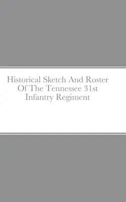 A Tennessee 31. gyalogezred történeti vázlata és névsora - Historical Sketch And Roster Of The Tennessee 31st Infantry Regiment