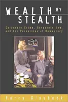 Lopakodó gazdagság - Vállalati bűnözés, vállalati jog és a demokrácia perverziója - Wealth by Stealth - Corporate Crime, Coporate Law, and the Perversion of Democracy